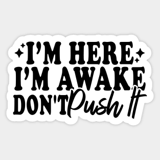I'm Here I'm Awake Don't Push It Sticker